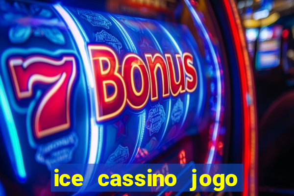 ice cassino jogo de aposta